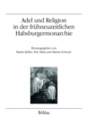 Adel und Religion in der fruhneuzeitlichen Habsburgermonarchie : Annaherung an ein gesamtosterreichisches Thema - Book