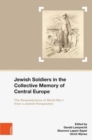 Jewish Soldiers in the Collective Memory of Central Europe : The Remembrance of World War I from A Jewish Perspective - Book