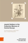 Jewish Soldiers in the Collective Memory of Central Europe : The Remembrance of World War I from A Jewish Perspective - eBook