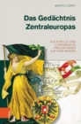 Das Gedachtnis Zentraleuropas : Kulturelle und literarische Projektionen auf eine Region - Book