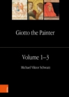 Giotto the Painter. Volume 1: Life : With a Collection of the Documents and Texts up to Vasari and an Appendix of Sources on the Arena Chapel - eBook