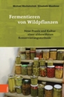 Fermentieren von Wildpflanzen : Neue Praxis und Kultur einer altbewA¤hrten Konservierungsmethode - Book
