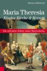 Maria Theresia - Kinder, Kirche und Korsett : Die privaten Seiten einer Herrscherin - eBook
