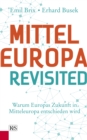 Mitteleuropa revisited : Warum Europas Zukunft in Mitteleuropa entschieden wird - eBook