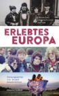 Erlebtes Europa : 14 Menschen - 3 Generationen - 1 Europa - eBook