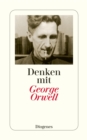 Denken mit George Orwell : Ein Wegweiser in die Zukunft - eBook