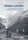 Wildnis schaffen : Eine transnationale Geschichte des Schweizerischen Nationalparks - eBook