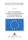 Die Ulmer Katholiken im Zeitalter der Glaubenskaempfe:- Lebensbedingungen einer konfessionellen Minderheit : Lebensbedingungen einer konfessionellen Minderheit - Book