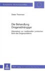 Die Behandlung Drogenabhaengiger : Alternativen zur traditionellen juristischen Sicht des Drogenproblems - Book