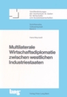 Multilaterale Wirtschaftsdiplomatie zwischen westlichen Industriestaaten : Als Instrument zur Staerkung der multilateralen und liberalen Handelspolitik - Book