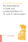 Der Gottesdienst in Stadt und Landschaft Bern im 16. und 17. Jahrhundert - eBook