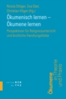 Okumenisch lernen - Okumene lernen : Perspektiven fur Religionsunterricht und kirchliche Handlungsfelder - eBook