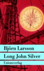 Long John Silver : Der abenteuerliche Bericht uber mein freies Leben und meinen Lebenswandel als Glucksritter und Feind der Menschheit - eBook