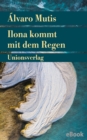Ilona kommt mit dem Regen : Roman. Die Abenteuer und Irrfahrten des Gaviero Maqroll - eBook