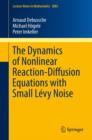 The Dynamics of Nonlinear Reaction-Diffusion Equations with Small Levy Noise - eBook