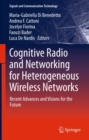 Cognitive Radio and Networking for Heterogeneous Wireless Networks : Recent Advances and Visions for the Future - eBook