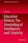 Education Reform: The Unwinding of Intelligence and Creativity - eBook