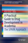 A Practical Guide to Drug Development in Academia : The SPARK Approach - eBook