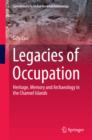 Legacies of Occupation : Heritage, Memory and Archaeology in the Channel Islands - eBook
