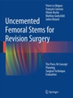Uncemented Femoral Stems for Revision Surgery : The Press-fit Concept - Planning - Surgical Technique - Evaluation - Book