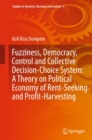 Fuzziness, Democracy, Control and Collective Decision-choice System: A Theory on Political Economy of Rent-Seeking and Profit-Harvesting - eBook