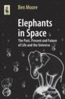 Elephants in Space : The Past, Present and Future of Life and the Universe - Book