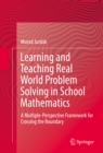 Learning and Teaching Real World Problem Solving in School Mathematics : A Multiple-Perspective Framework for Crossing the Boundary - eBook