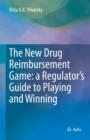 The New Drug Reimbursement Game : A Regulator’s Guide to Playing and Winning - Book