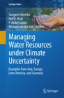 Managing Water Resources under Climate Uncertainty : Examples from Asia, Europe, Latin America, and Australia - eBook