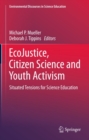 EcoJustice, Citizen Science and Youth Activism : Situated Tensions for Science Education - eBook