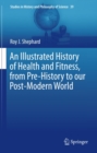 An Illustrated History of Health and Fitness, from Pre-History to our Post-Modern World - eBook