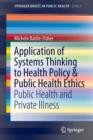 Application of Systems Thinking to Health Policy & Public Health Ethics : Public Health and Private Illness - Book