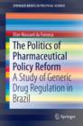The Politics of Pharmaceutical Policy Reform : A Study of Generic Drug Regulation in Brazil - eBook