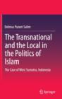 The Transnational and the Local in the Politics of Islam : The Case of West Sumatra, Indonesia - Book