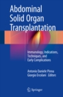 Abdominal Solid Organ Transplantation : Immunology, Indications, Techniques, and Early Complications - eBook