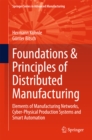 Foundations & Principles of Distributed Manufacturing : Elements of Manufacturing Networks, Cyber-Physical Production Systems and Smart Automation - eBook