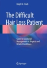 The Difficult Hair Loss Patient : Guide to Successful Management of Alopecia and Related Conditions - Book