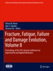 Fracture, Fatigue, Failure and Damage Evolution, Volume 8 : Proceedings of the 2015 Annual Conference on Experimental and Applied Mechanics - eBook