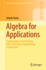 Algebra for Applications : Cryptography, Secret Sharing, Error-Correcting, Fingerprinting, Compression - eBook