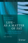 LIFE - AS A MATTER OF FAT : Lipids in a Membrane Biophysics Perspective - eBook