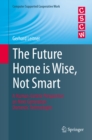 The Future Home is Wise, Not Smart : A Human-Centric Perspective on Next Generation Domestic Technologies - eBook