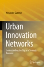 Urban Innovation Networks : Understanding the City as a Strategic Resource - eBook