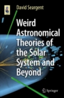 Weird Astronomical Theories of the Solar System and Beyond - eBook