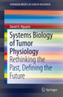 Systems Biology of Tumor Physiology : Rethinking the Past, Defining the Future - eBook
