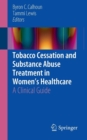 Tobacco Cessation and Substance Abuse Treatment in Women’s Healthcare : A Clinical Guide - Book