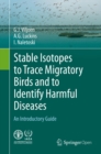 Stable Isotopes to Trace Migratory Birds and to Identify Harmful Diseases : An Introductory Guide - eBook