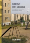 Everyday Post-Socialism : Working-Class Communities in the Russian Margins - Book