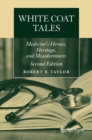 White Coat Tales : Medicine's Heroes, Heritage, and Misadventures - eBook