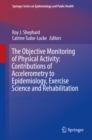The Objective Monitoring of Physical Activity: Contributions of Accelerometry to Epidemiology, Exercise Science and Rehabilitation - eBook