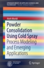 Powder Consolidation Using Cold Spray : Process Modeling and Emerging Applications - eBook